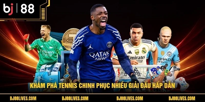 Khám phá Tennis chinh phục nhiều giải đấu hấp dẫn