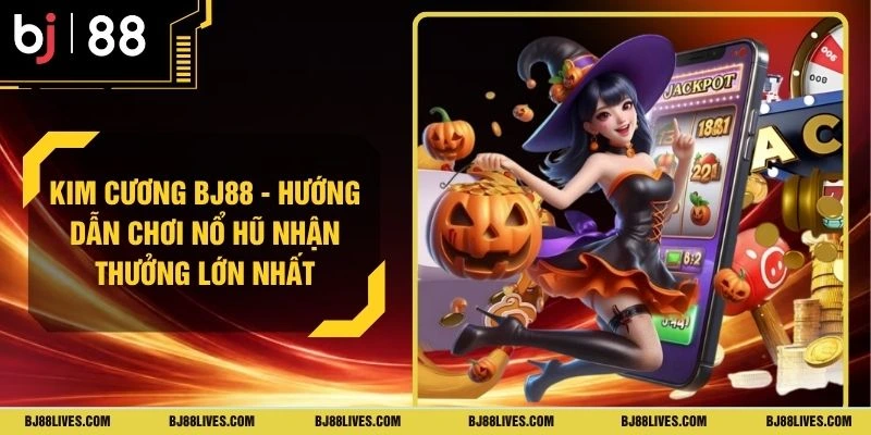 Kim Cương BJ88 - Hướng Dẫn Chơi Nổ Hũ Nhận Thưởng Lớn Nhất